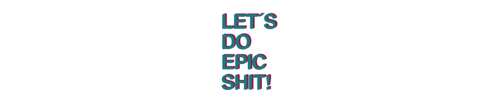 Schriftzug: Let´s do epic shit!